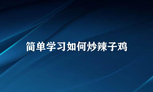 简单学习如何炒辣子鸡