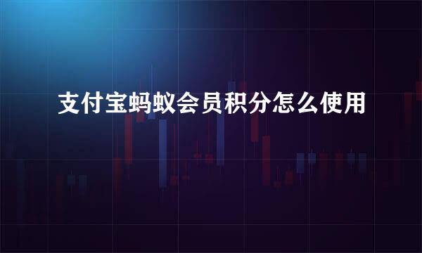 支付宝蚂蚁会员积分怎么使用