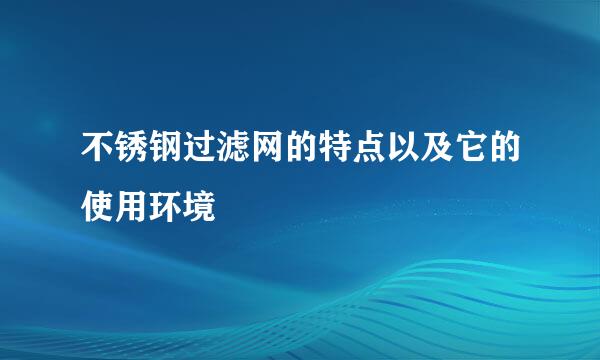 不锈钢过滤网的特点以及它的使用环境