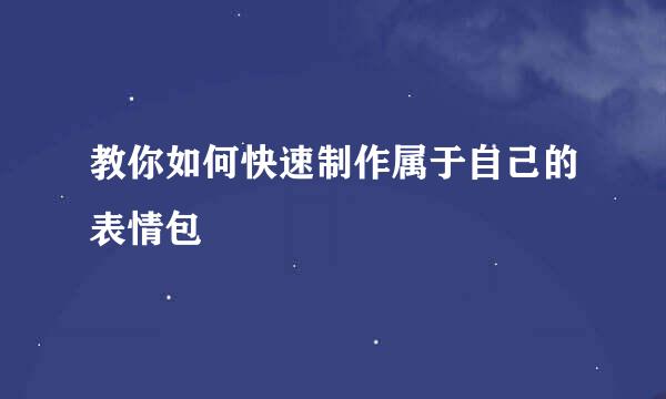 教你如何快速制作属于自己的表情包