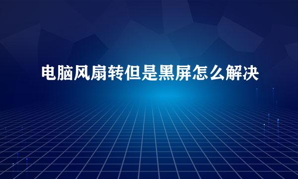 电脑风扇转但是黑屏怎么解决