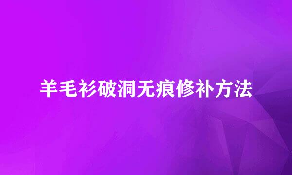 羊毛衫破洞无痕修补方法