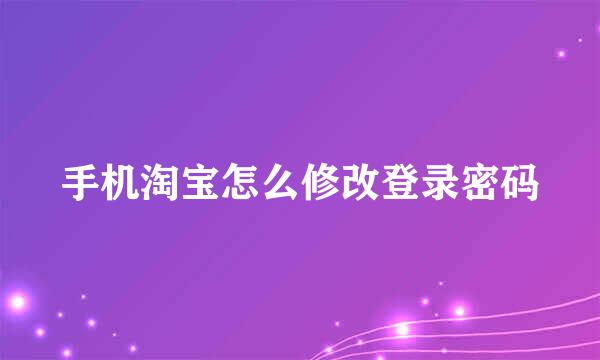 手机淘宝怎么修改登录密码