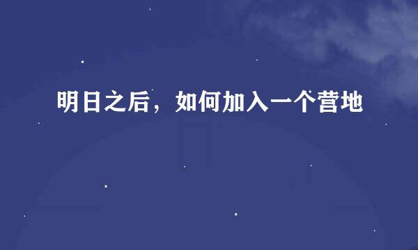 明日之后，如何加入一个营地