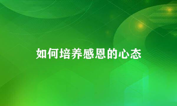 如何培养感恩的心态