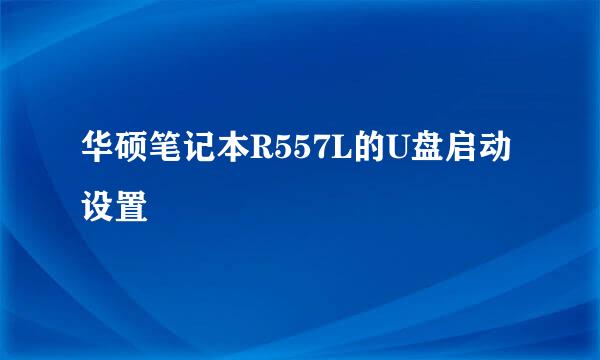 华硕笔记本R557L的U盘启动设置