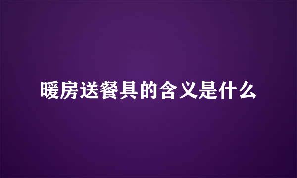 暖房送餐具的含义是什么