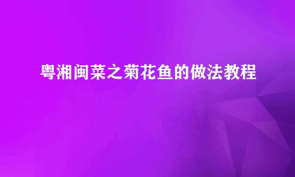 粤湘闽菜之菊花鱼的做法教程