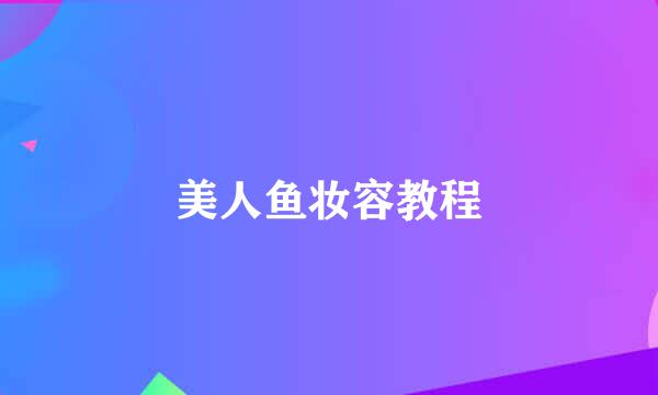 美人鱼妆容教程