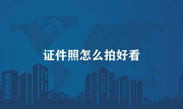 证件照怎么拍好看