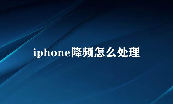 iphone降频怎么处理