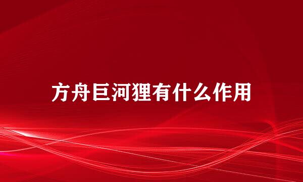 方舟巨河狸有什么作用
