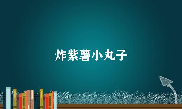 炸紫薯小丸子