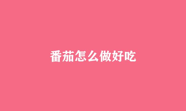 番茄怎么做好吃