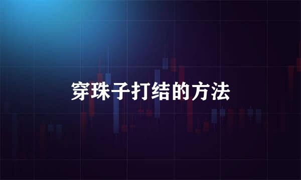 穿珠子打结的方法