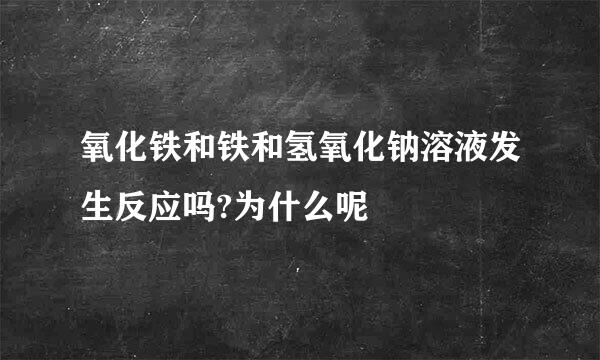 氧化铁和铁和氢氧化钠溶液发生反应吗?为什么呢