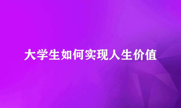 大学生如何实现人生价值