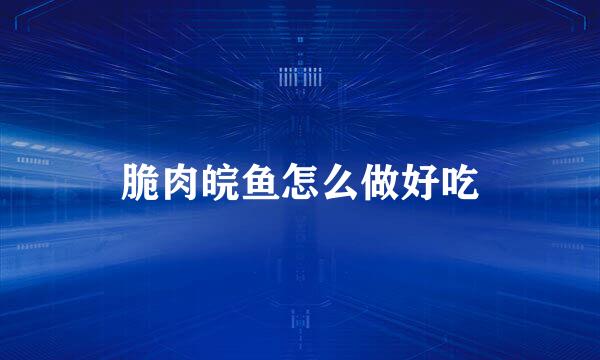 脆肉皖鱼怎么做好吃