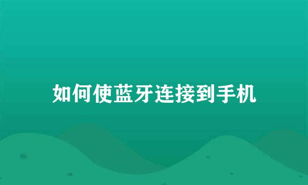 如何使蓝牙连接到手机
