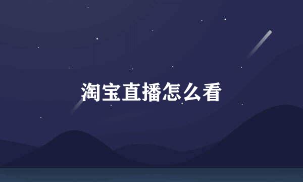 淘宝直播怎么看