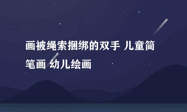 画被绳索捆绑的双手 儿童简笔画 幼儿绘画