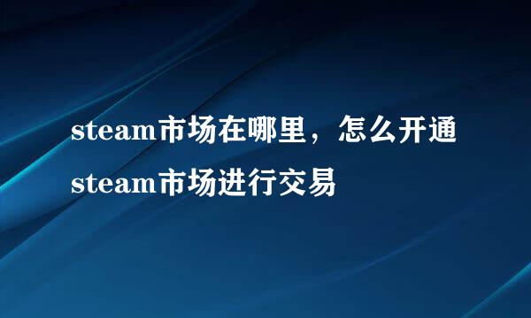steam市场在哪里,怎么开通steam市场进行交易