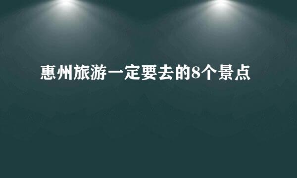 惠州旅游一定要去的8个景点
