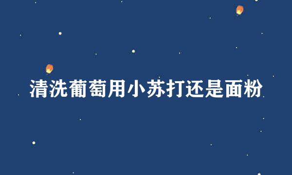 清洗葡萄用小苏打还是面粉
