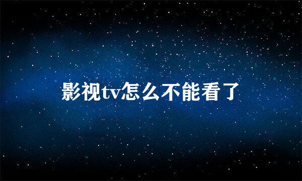 影视tv怎么不能看了