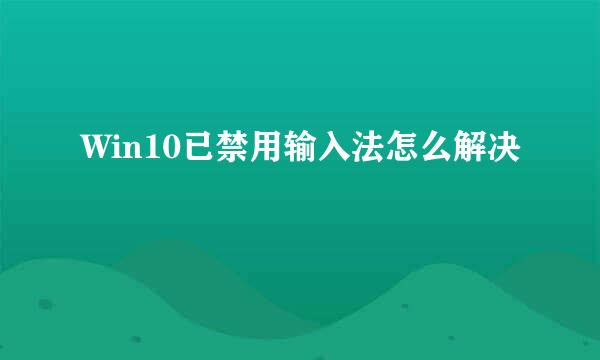 Win10已禁用输入法怎么解决