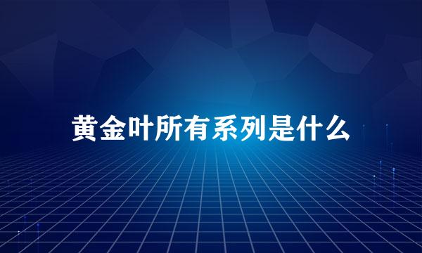 黄金叶所有系列是什么