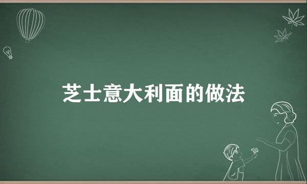 芝士意大利面的做法