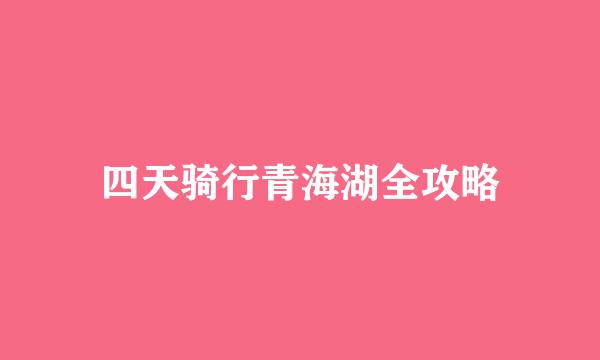 四天骑行青海湖全攻略
