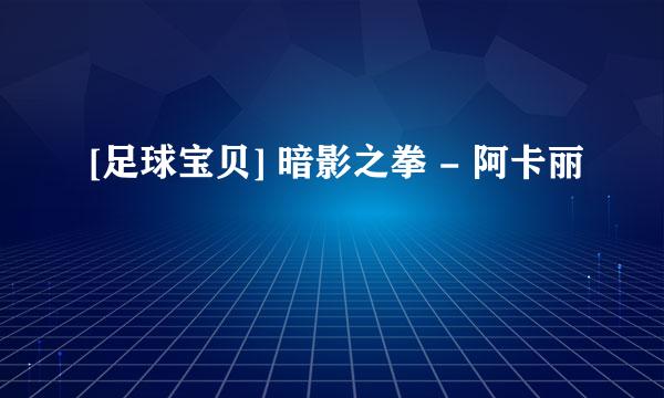 [足球宝贝] 暗影之拳 - 阿卡丽