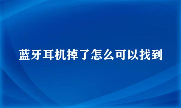 蓝牙耳机掉了怎么可以找到