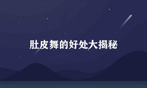 肚皮舞的好处大揭秘