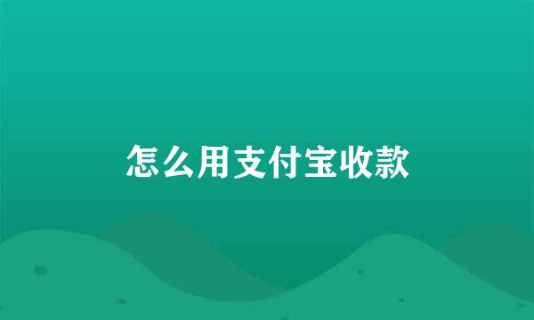 怎么用支付宝收款