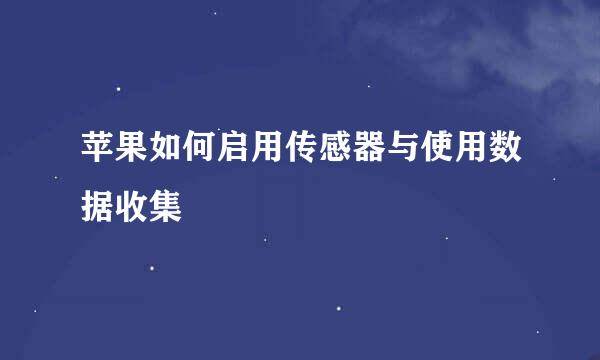 苹果如何启用传感器与使用数据收集