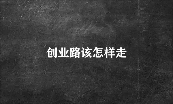 创业路该怎样走
