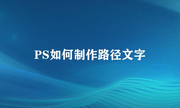 PS如何制作路径文字