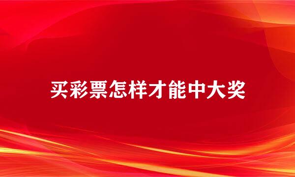 买彩票怎样才能中大奖