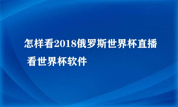 怎样看2018俄罗斯世界杯直播 看世界杯软件