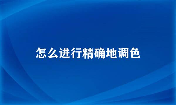 怎么进行精确地调色