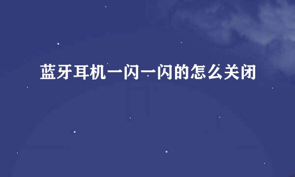 蓝牙耳机一闪一闪的怎么关闭