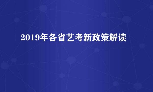 2019年各省艺考新政策解读