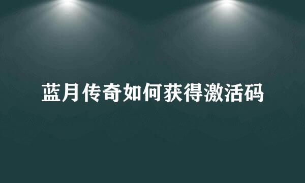 蓝月传奇如何获得激活码