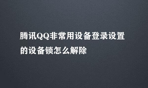 腾讯QQ非常用设备登录设置的设备锁怎么解除