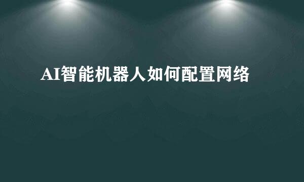 AI智能机器人如何配置网络