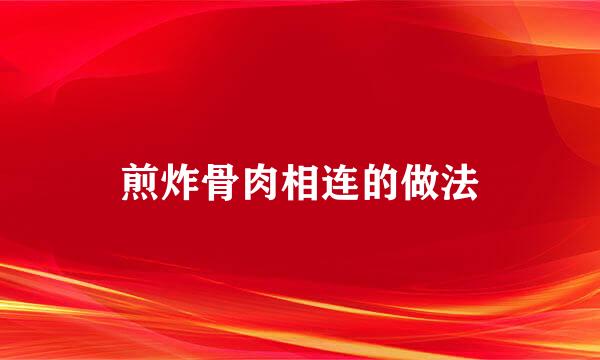 煎炸骨肉相连的做法