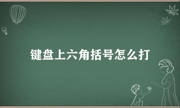 键盘上六角括号怎么打